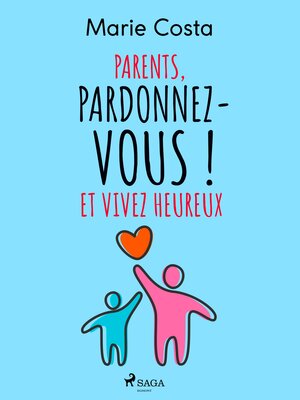 cover image of Parents, pardonnez-vous ! Et vivez heureux